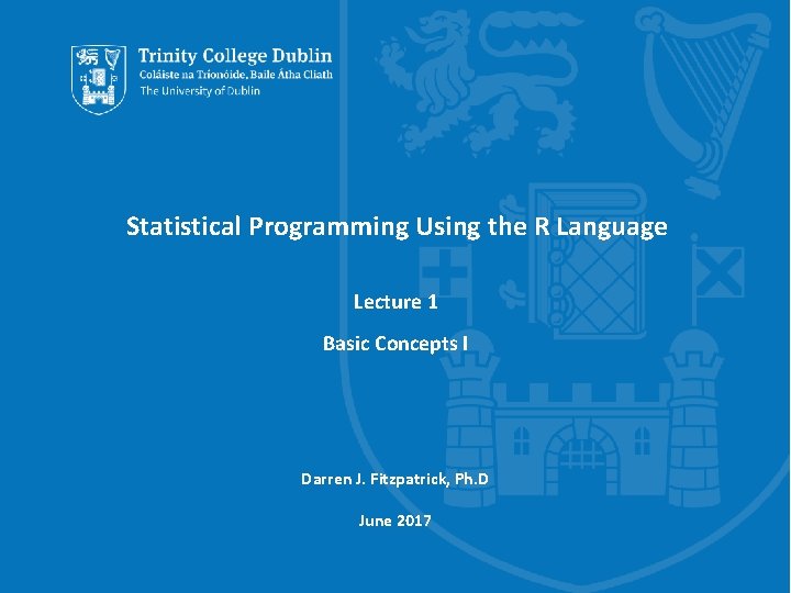 Statistical Programming Using the R Language Lecture 1 Basic Concepts I Darren J. Fitzpatrick,