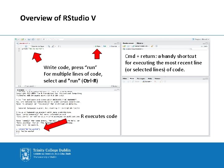 Overview of RStudio V Write code, press “run” For multiple lines of code, select