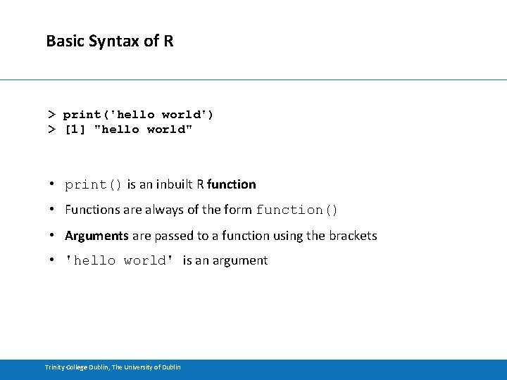 Basic Syntax of R > print('hello world') > [1] "hello world" • print() is