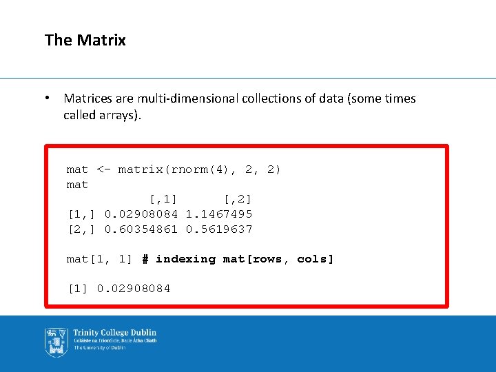 The Matrix • Matrices are multi-dimensional collections of data (some times called arrays). mat