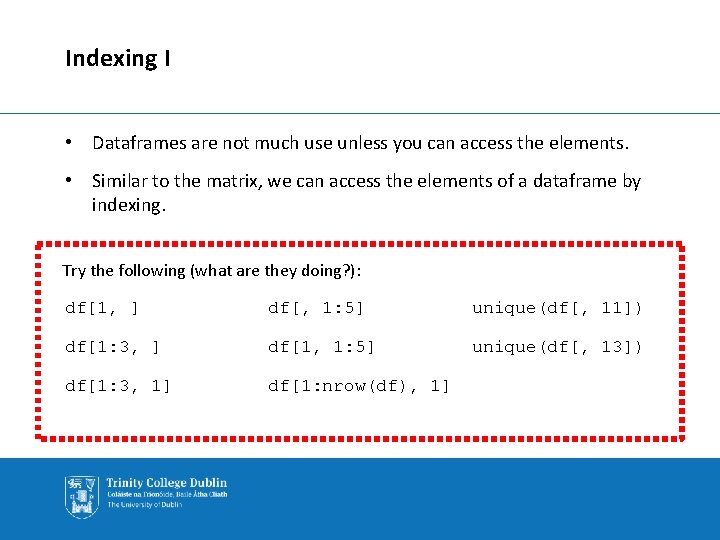 Indexing I • Dataframes are not much use unless you can access the elements.