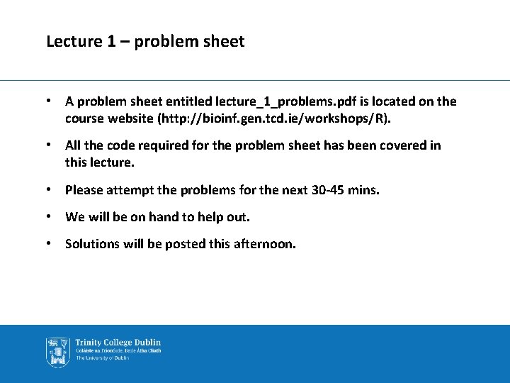 Lecture 1 – problem sheet • A problem sheet entitled lecture_1_problems. pdf is located