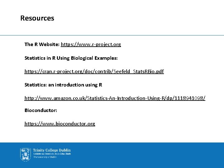 Resources The R Website: https: //www. r-project. org Statistics in R Using Biological Examples: