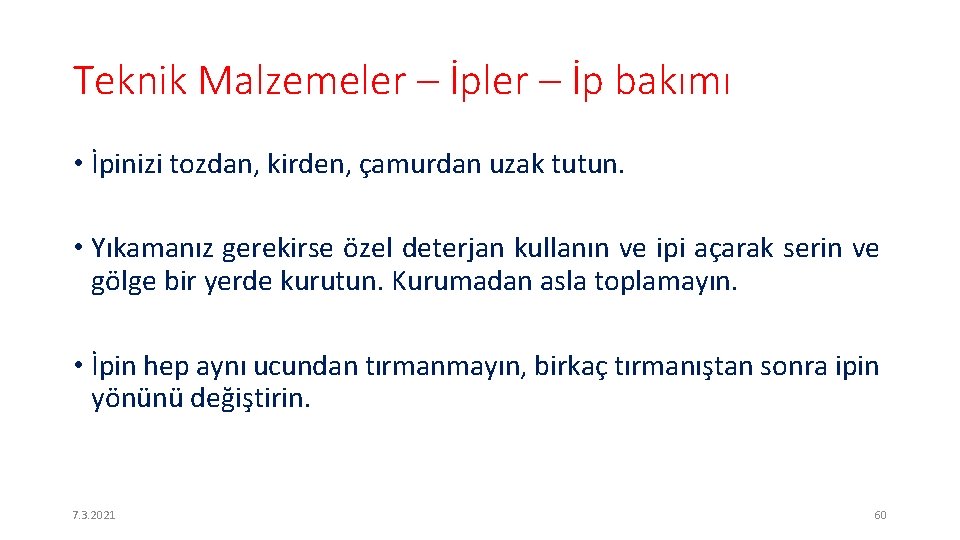 Teknik Malzemeler – İp bakımı • İpinizi tozdan, kirden, çamurdan uzak tutun. • Yıkamanız