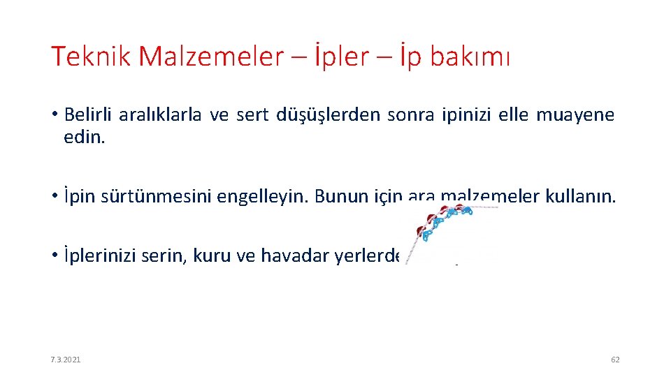 Teknik Malzemeler – İp bakımı • Belirli aralıklarla ve sert düşüşlerden sonra ipinizi elle