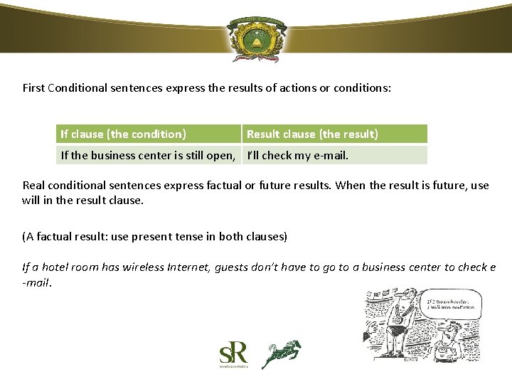 First Conditional sentences express the results of actions or conditions: If clause (the condition) First Conditional sentences express the results of actions or conditions: If clause (the condition)
