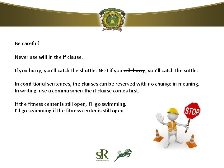 Be careful! Never use will in the if clause. If you hurry, you’ll catch Be careful! Never use will in the if clause. If you hurry, you’ll catch