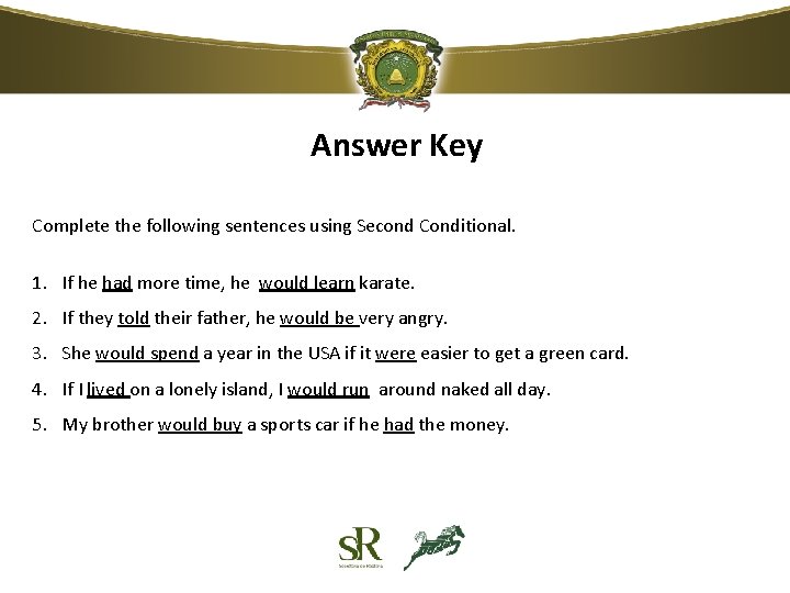Answer Key Complete the following sentences using Second Conditional. 1. If he had more Answer Key Complete the following sentences using Second Conditional. 1. If he had more
