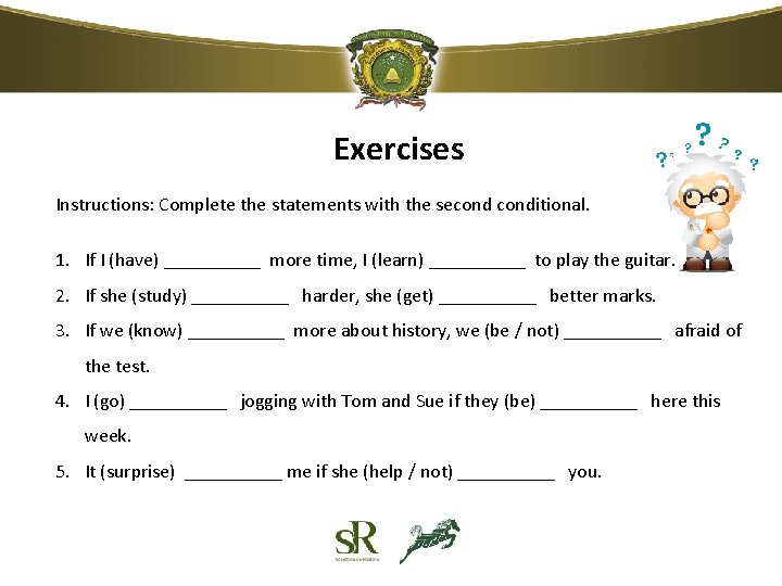Exercises Instructions: Complete the statements with the seconditional. 1. If I (have) _____ more Exercises Instructions: Complete the statements with the seconditional. 1. If I (have) _____ more