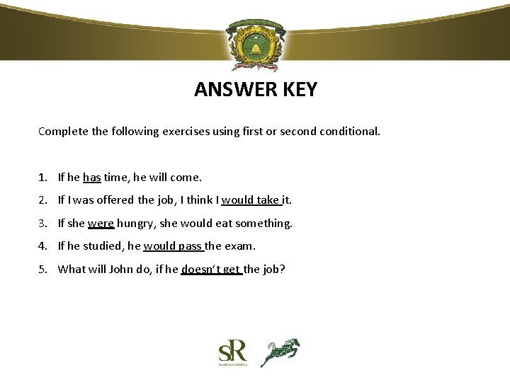 ANSWER KEY Complete the following exercises using first or seconditional. 1. If he has ANSWER KEY Complete the following exercises using first or seconditional. 1. If he has