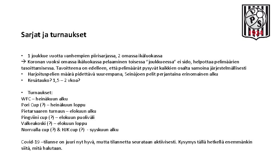 Sarjat ja turnaukset • 1 joukkue vuotta vanhempien piirisarjassa, 2 omassa ikäluokassa Koronan vuoksi
