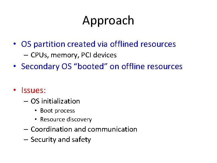 Approach • OS partition created via offlined resources – CPUs, memory, PCI devices •