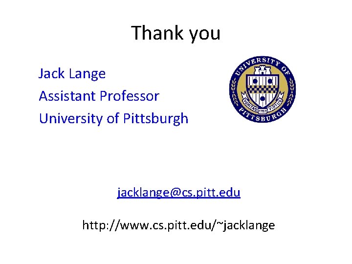 Thank you Jack Lange Assistant Professor University of Pittsburgh jacklange@cs. pitt. edu http: //www.