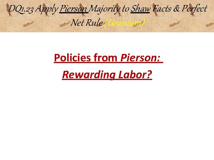 DQ 1. 23 Apply Pierson Majority to Shaw Facts & Perfect Net Rule (Uranium)