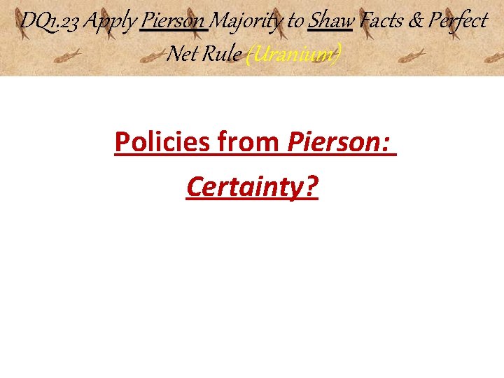 DQ 1. 23 Apply Pierson Majority to Shaw Facts & Perfect Net Rule (Uranium)