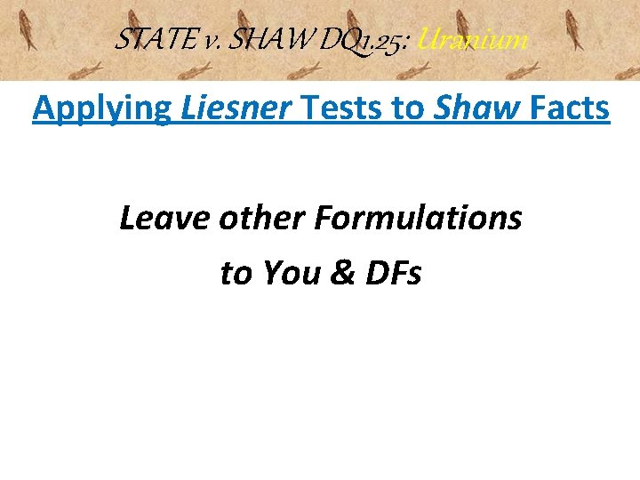 STATE v. SHAW DQ 1. 25: Uranium Applying Liesner Tests to Shaw Facts Leave