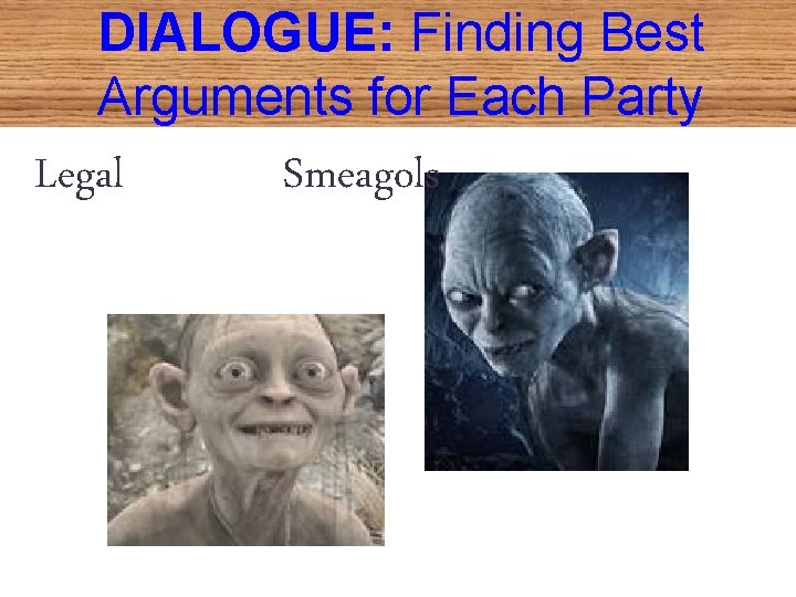 DIALOGUE: Finding Best Arguments for Each Party Legal Smeagols 