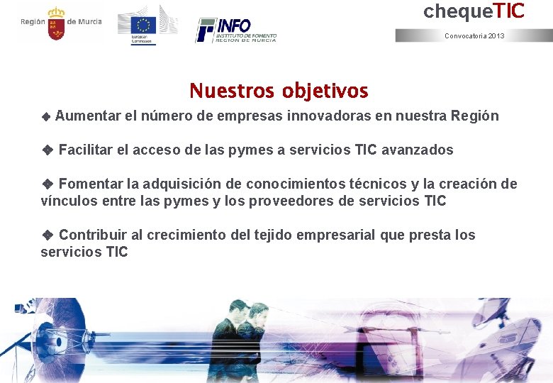 cheque. TIC Convocatoria 2013 Nuestros objetivos ❖ Aumentar el número de empresas innovadoras en