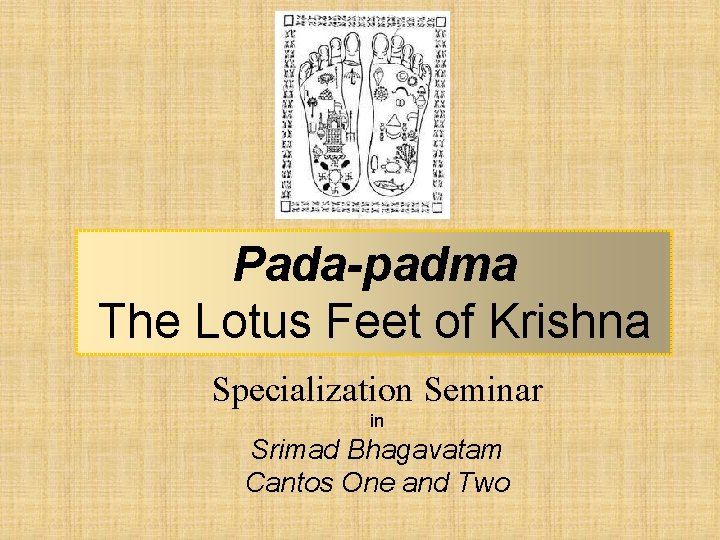 Pada-padma The Lotus Feet of Krishna Specialization Seminar in Srimad Bhagavatam Cantos One and