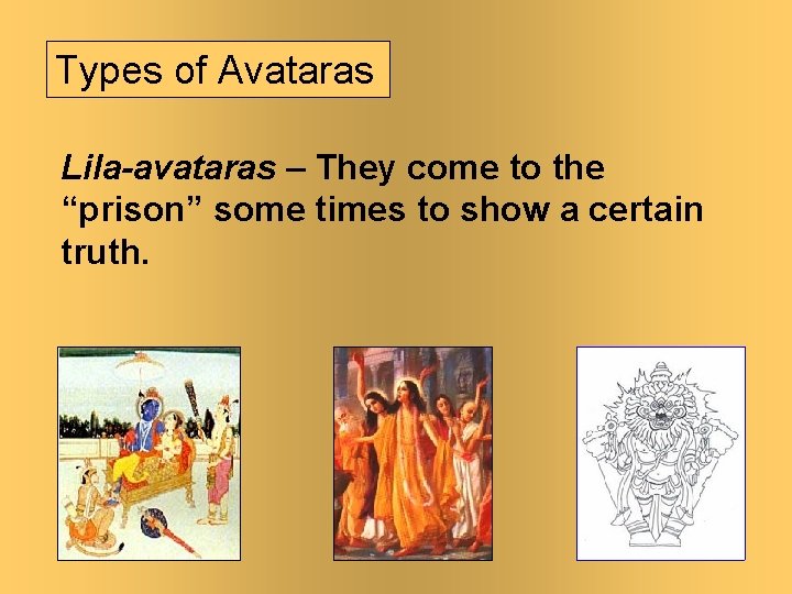 Types of Avataras Lila-avataras – They come to the “prison” some times to show