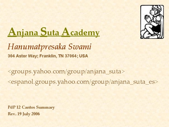 Anjana Suta Academy Hanumatpresaka Swami 304 Astor Way; Franklin, TN 37064; USA <groups. yahoo.