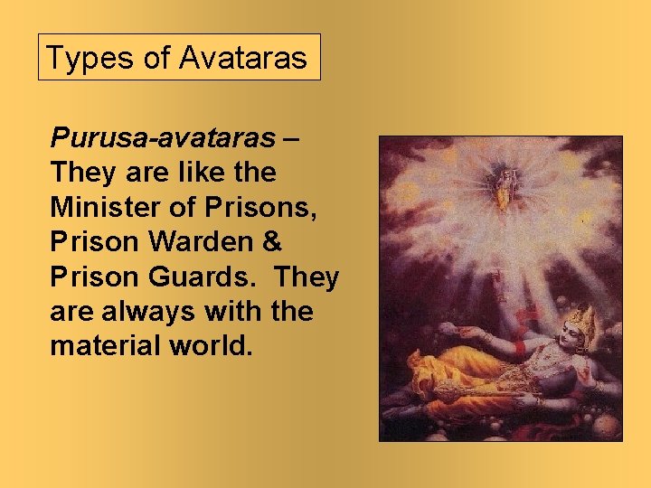 Types of Avataras Purusa-avataras – They are like the Minister of Prisons, Prison Warden