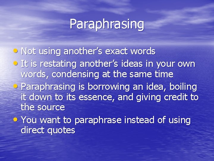 Paraphrasing • Not using another’s exact words • It is restating another’s ideas in