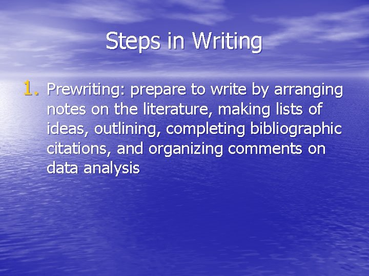 Steps in Writing 1. Prewriting: prepare to write by arranging notes on the literature,