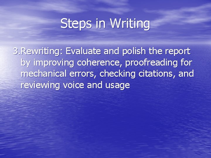 Steps in Writing 3. Rewriting: Evaluate and polish the report by improving coherence, proofreading