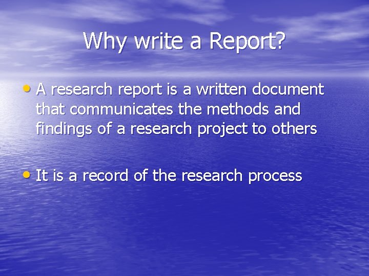 Why write a Report? • A research report is a written document that communicates