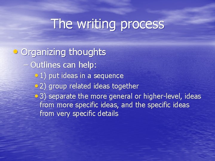 The writing process • Organizing thoughts – Outlines can help: • 1) put ideas