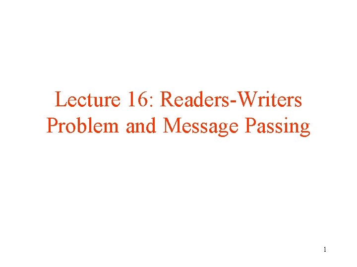 Lecture 16: Readers-Writers Problem and Message Passing 1 