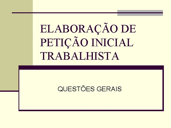 ELABORAÇÃO DE PETIÇÃO INICIAL TRABALHISTA QUESTÕES GERAIS 