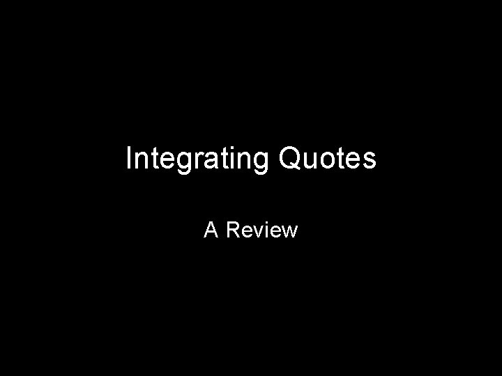 Integrating Quotes A Review Integrating Quotes A Review