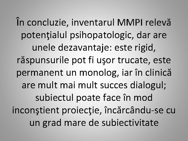 În concluzie, inventarul MMPI relevă potenţialul psihopatologic, dar are unele dezavantaje: este rigid, răspunsurile