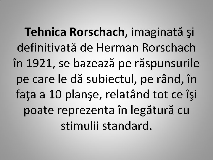 Tehnica Rorschach, imaginată şi definitivată de Herman Rorschach în 1921, se bazează pe răspunsurile