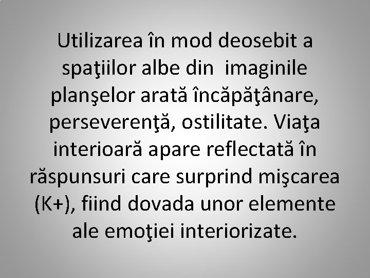 Utilizarea în mod deosebit a spaţiilor albe din imaginile planşelor arată încăpăţânare, perseverenţă, ostilitate.