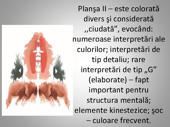 Planşa II – este colorată divers şi considerată , , ciudată”, evocând: numeroase interpretări