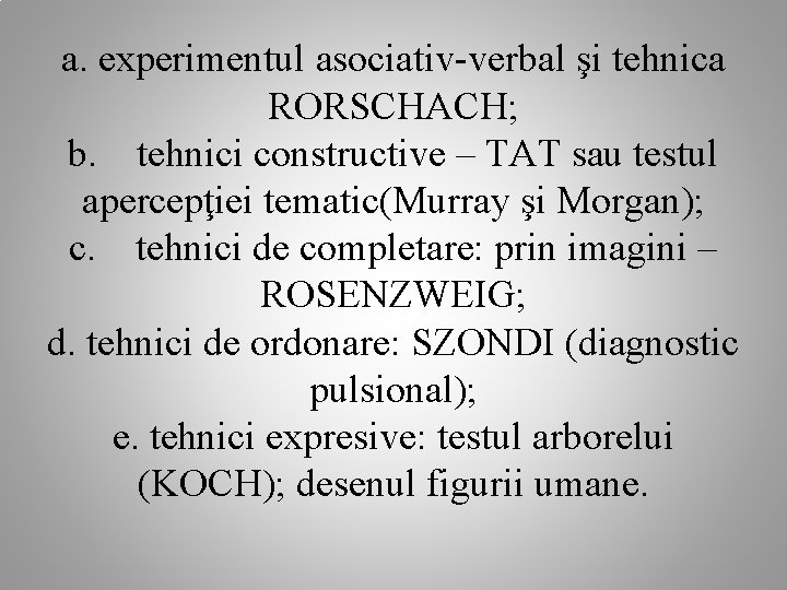 a. experimentul asociativ-verbal şi tehnica RORSCHACH; b. tehnici constructive – TAT sau testul apercepţiei