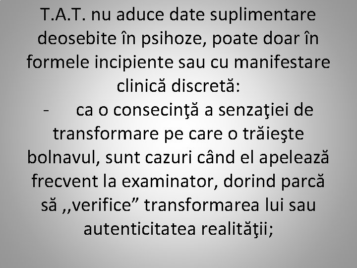 T. A. T. nu aduce date suplimentare deosebite în psihoze, poate doar în formele