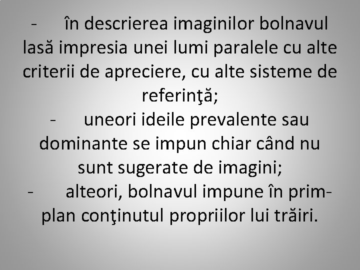 - în descrierea imaginilor bolnavul lasă impresia unei lumi paralele cu alte criterii de