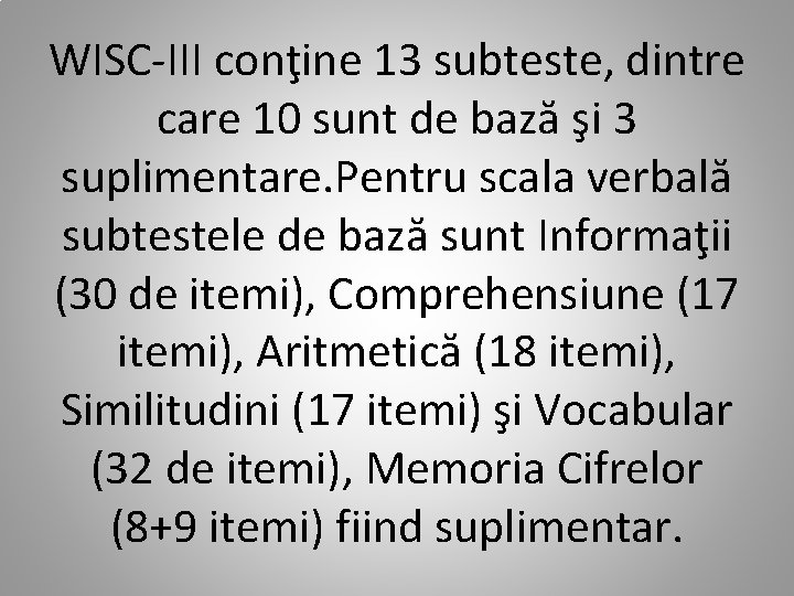 WISC-III conţine 13 subteste, dintre care 10 sunt de bază şi 3 suplimentare. Pentru