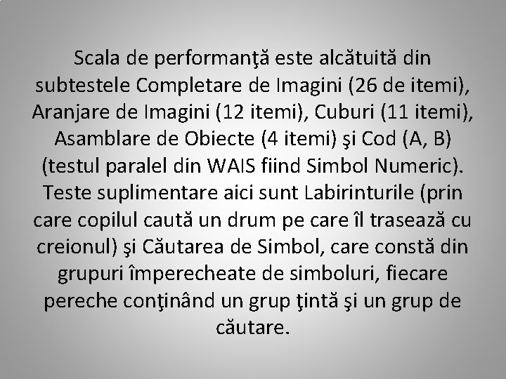 Scala de performanţă este alcătuită din subtestele Completare de Imagini (26 de itemi), Aranjare