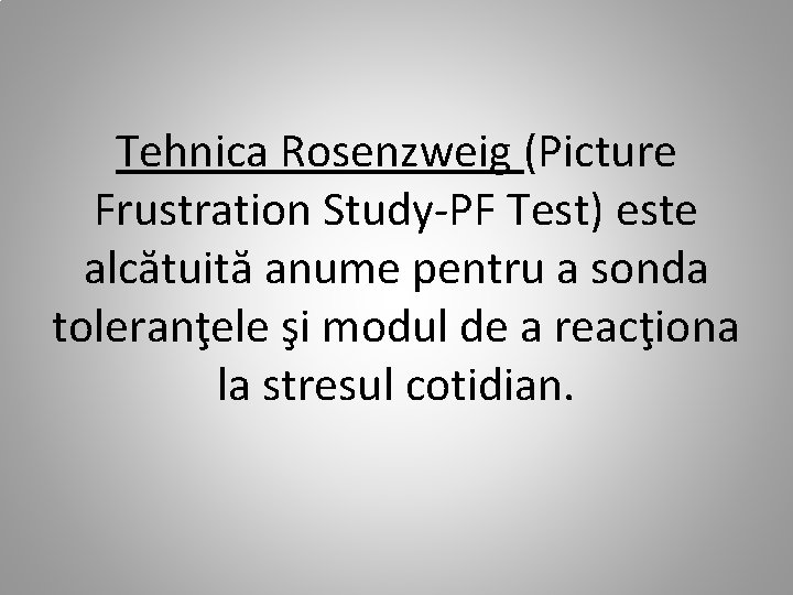 Tehnica Rosenzweig (Picture Frustration Study-PF Test) este alcătuită anume pentru a sonda toleranţele şi