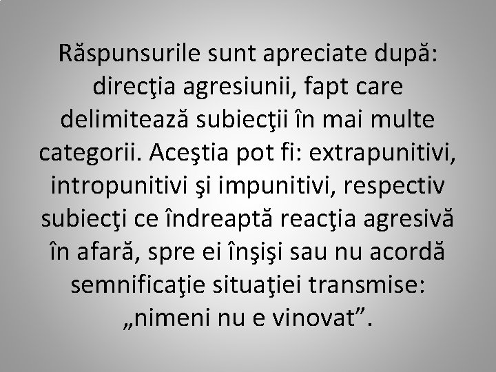 Răspunsurile sunt apreciate după: direcţia agresiunii, fapt care delimitează subiecţii în mai multe categorii.