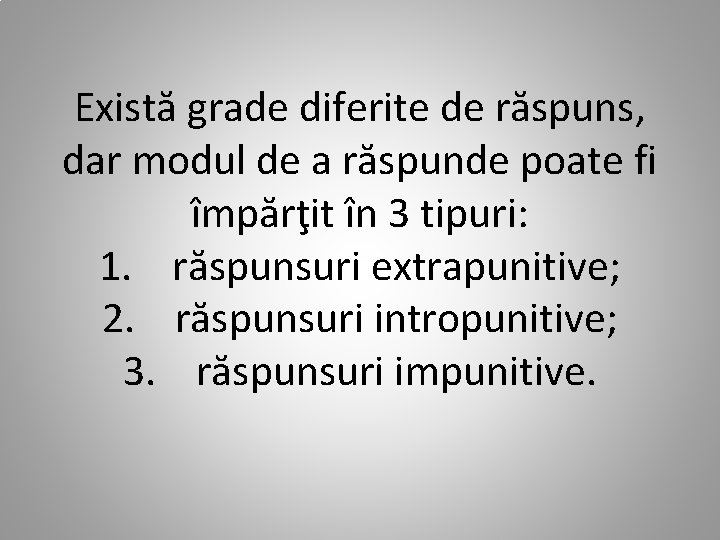 Există grade diferite de răspuns, dar modul de a răspunde poate fi împărţit în