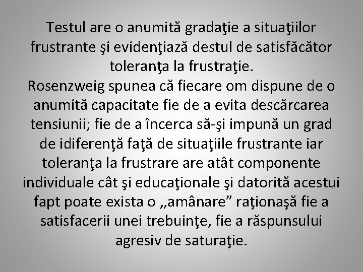 Testul are o anumită gradaţie a situaţiilor frustrante şi evidenţiază destul de satisfăcător toleranţa