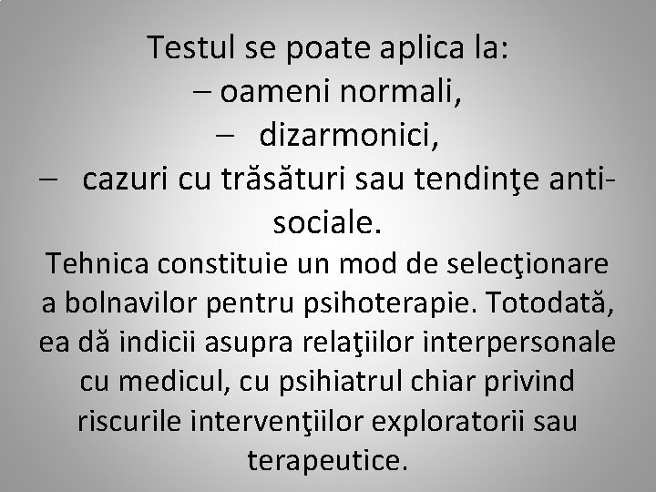 Testul se poate aplica la: – oameni normali, – dizarmonici, – cazuri cu trăsături