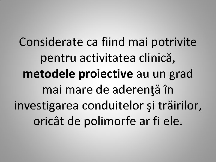 Considerate ca fiind mai potrivite pentru activitatea clinică, metodele proiective au un grad mai
