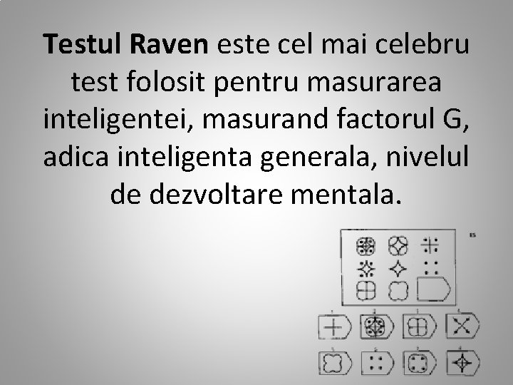 Testul Raven este cel mai celebru test folosit pentru masurarea inteligentei, masurand factorul G,